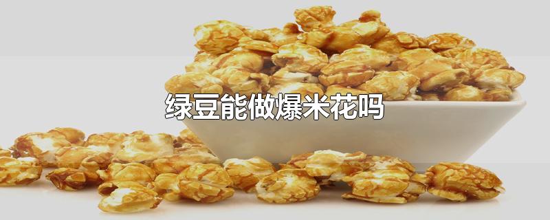 绿豆能做爆米花吗