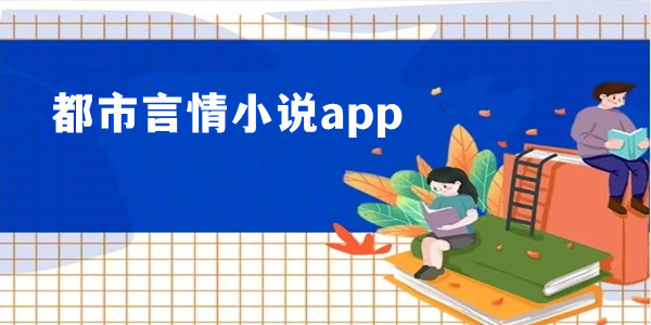 好用的都市言情小说app合集