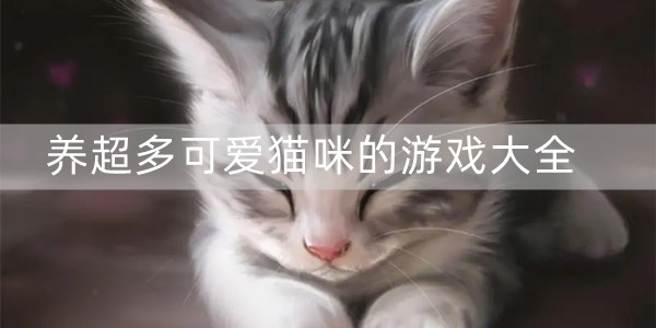 模拟养很多可爱猫咪的游戏一览