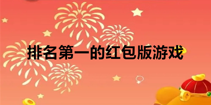 排名第一的红包版游戏可提取大全-排名第一的红包版游戏不看广告