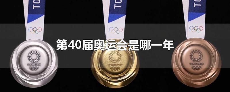 第40届奥运会是哪一年-最新第40届奥运会是哪一年整理解答