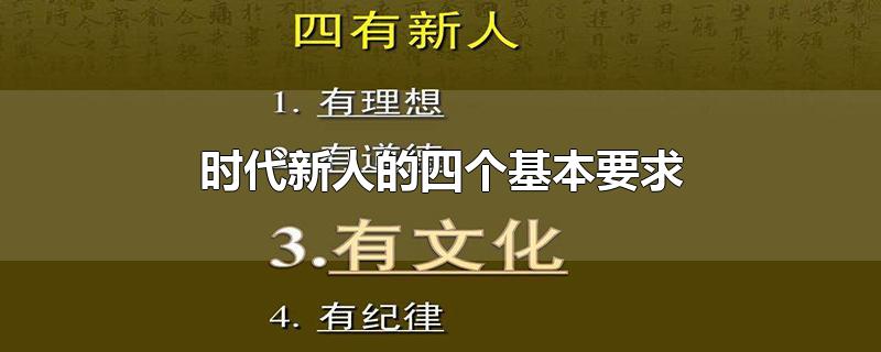 时代新人的四个基本要求-最新时代新人的四个基本要求整理解答