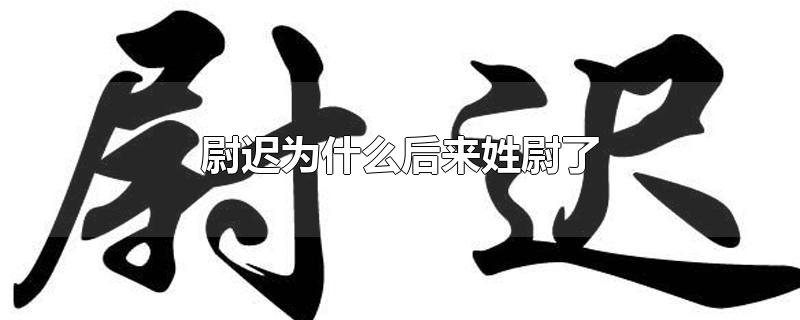 尉迟为什么后来姓尉了-最新尉迟为什么后来姓尉了整理解答