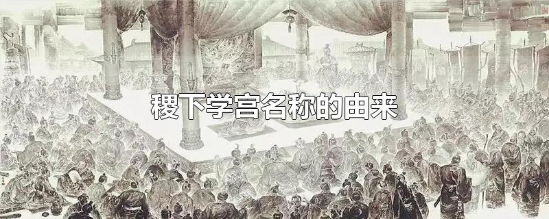 稷下学宫名称的由来-最新稷下学宫名称的由来整理解答