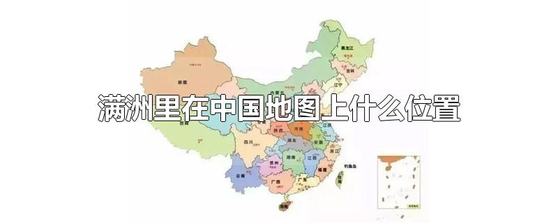 满洲里在中国地图上什么位置-最新满洲里在中国地图上什么位置整理解答