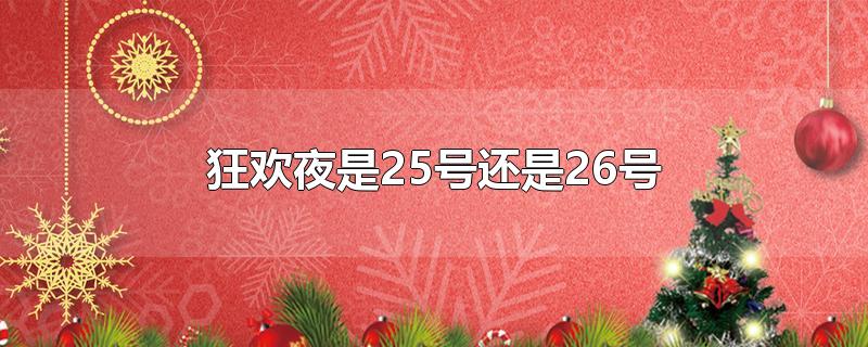 狂欢夜是25号还是26号-最新狂欢夜是25号还是26号整理解答