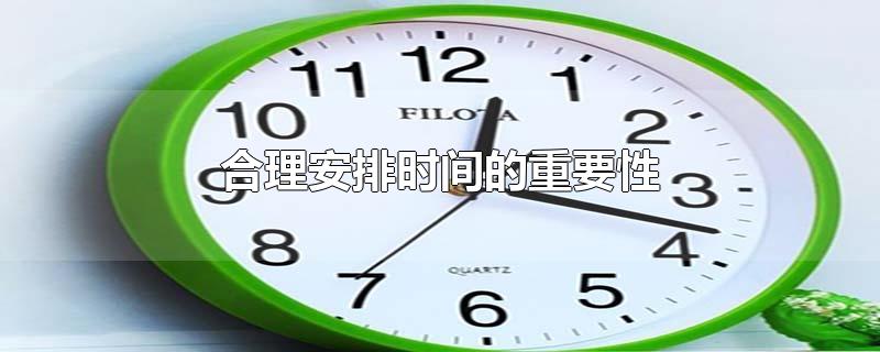 合理安排时间的重要性-最新合理安排时间的重要性整理解答