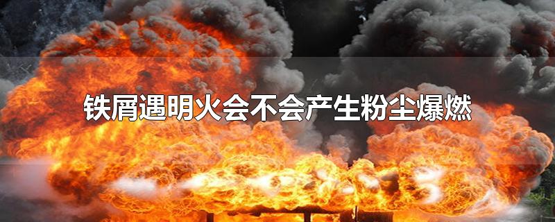 铁屑遇明火会不会产生粉尘爆燃