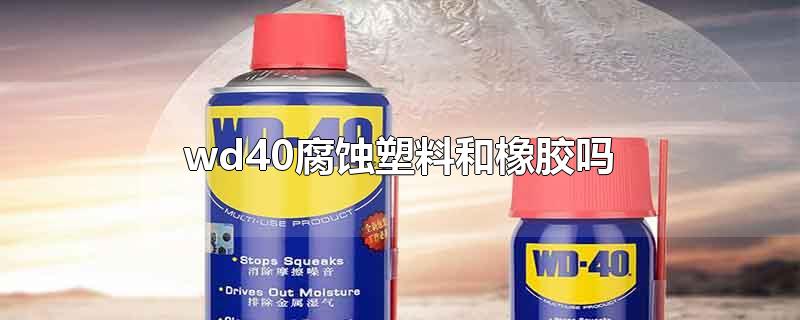 wd40腐蚀塑料和橡胶吗