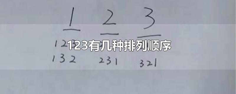 123有几种排列顺序-最新123有几种排列顺序整理解答