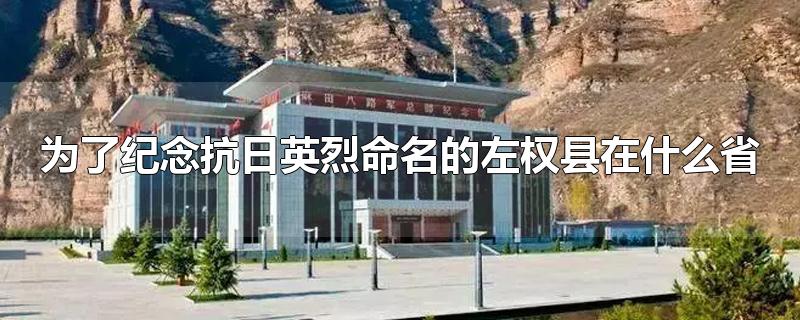 为了纪念抗日英烈命名的左权县在什么省