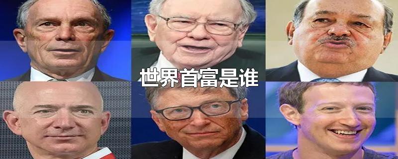 世界首富是谁-最新世界首富是谁整理解答