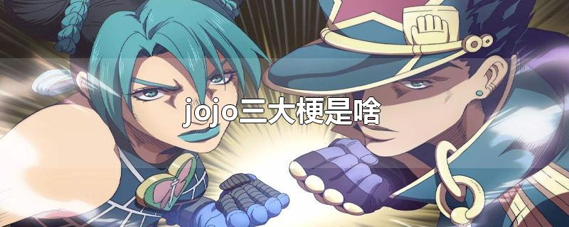 jojo三大梗是啥-最新jojo三大梗是啥整理解答