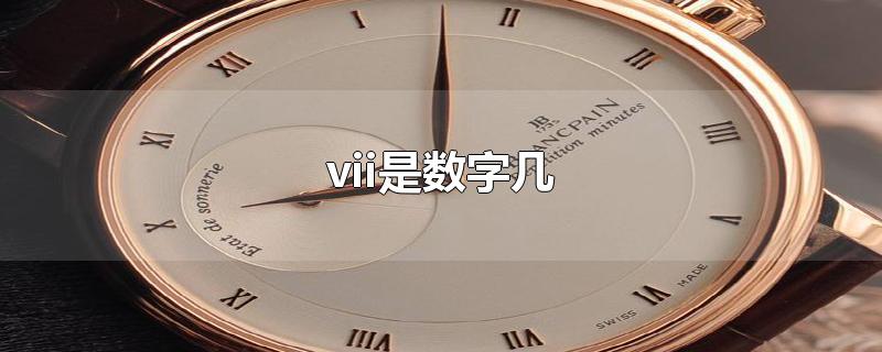 vii是数字几-最新vii是数字几整理解答