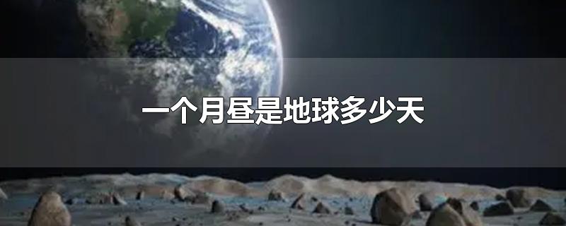 一个月昼是地球多少天-最新一个月昼是地球多少天整理解答