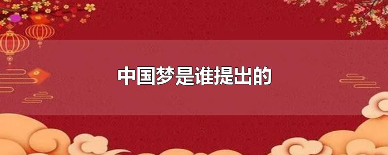 中国梦是谁提出的