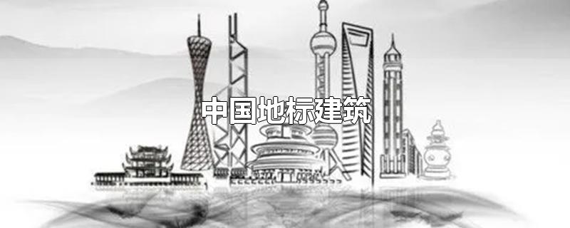 中国地标建筑-最新中国地标建筑整理解答