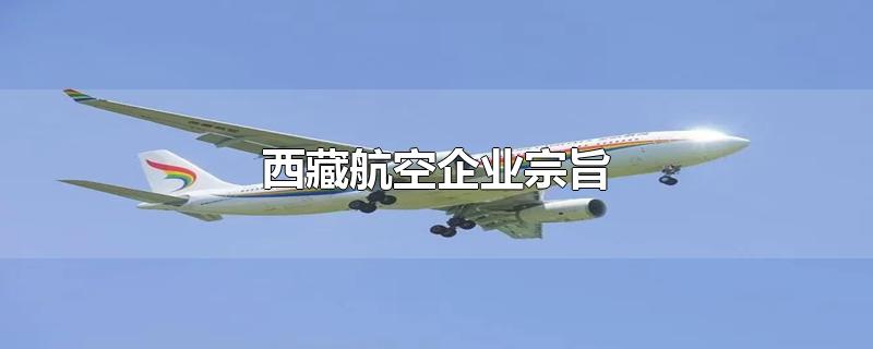 西藏航空企业宗旨-最新西藏航空企业宗旨整理解答