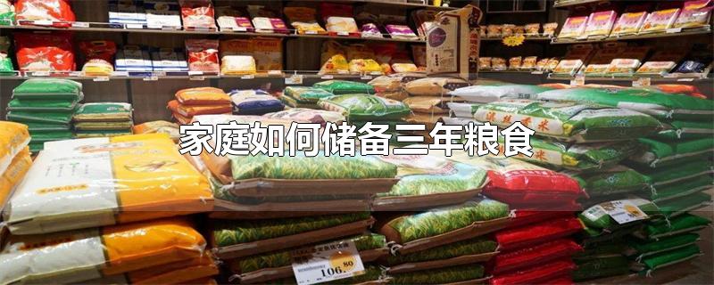 家庭如何储备三年粮食-最新家庭如何储备三年粮食整理解答