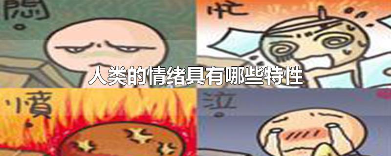 人类的情绪具有哪些特性-最新人类的情绪具有哪些特性整理解答