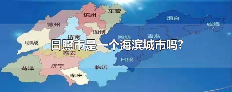 日照市是一个海滨城市吗?-最新日照市是一个海滨城市吗?整理解答