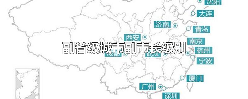 副省级城市副市长级别-最新副省级城市副市长级别整理解答