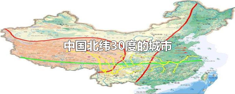 中国北纬30度的城市-最新中国北纬30度的城市整理解答