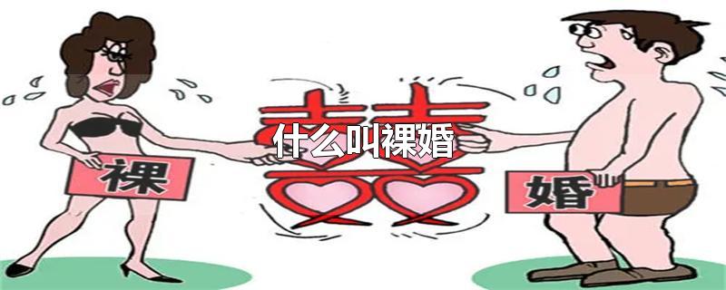 什么叫裸婚-最新什么叫裸婚整理解答