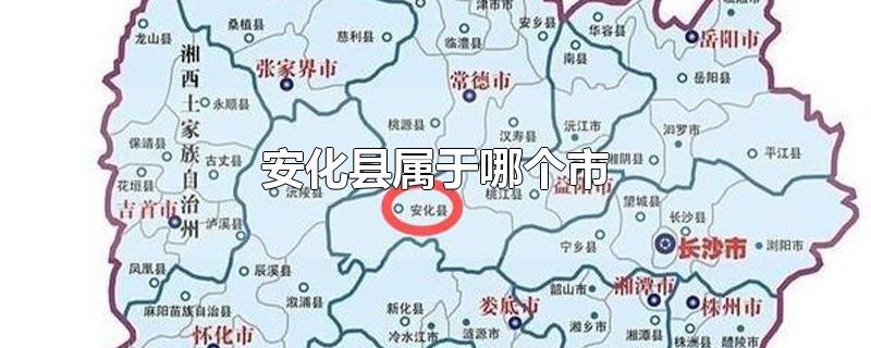 安化县属于哪个市-最新安化县属于哪个市整理解答