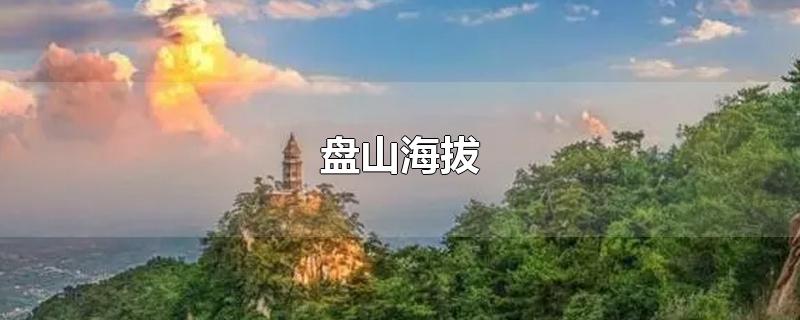 盘山海拔-最新盘山海拔整理解答