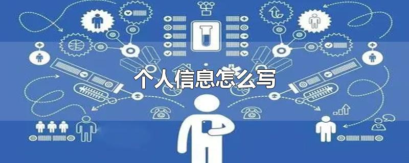 个人信息怎么写-最新个人信息怎么写整理解答