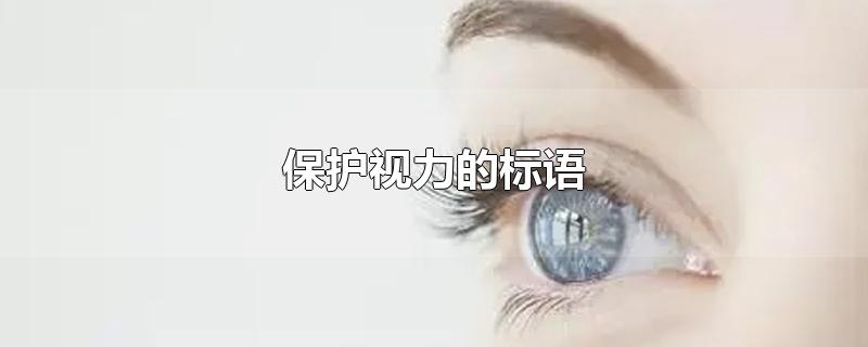 保护视力的标语-最新保护视力的标语整理解答