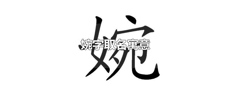 婉字取名寓意-最新婉字取名寓意整理解答