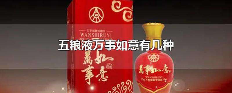 五粮液万事如意有几种-最新五粮液万事如意有几种整理解答