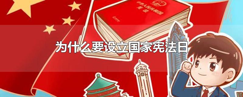 为什么要设立国家宪法日-最新为什么要设立国家宪法日整理解答