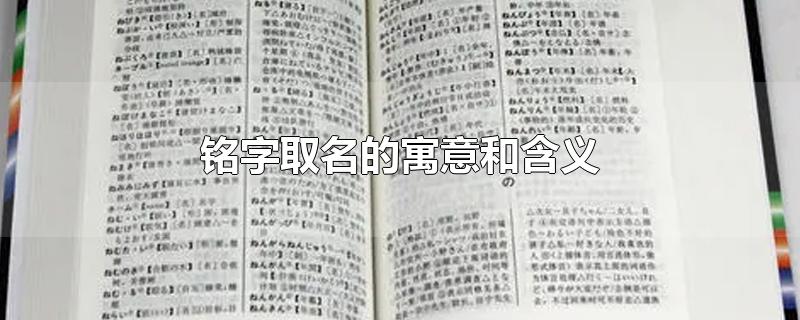 铭字取名的寓意和含义-最新铭字取名的寓意和含义整理解答