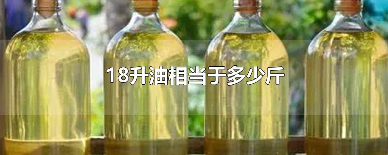 18升油相当于多少斤-最新18升油相当于多少斤整理解答