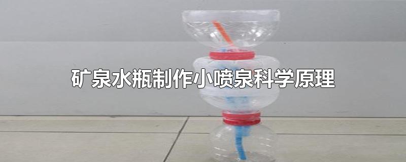 矿泉水瓶制作小喷泉科学原理-最新矿泉水瓶制作小喷泉科学原理整理解答