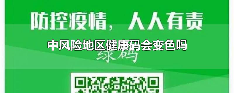 中风险地区健康码会变色吗-最新中风险地区健康码会变色吗整理解答