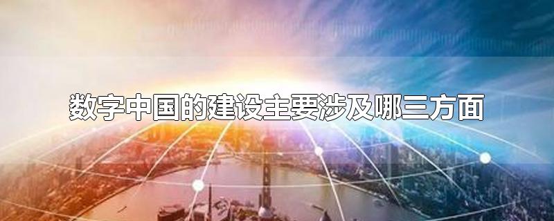 数字中国的建设主要涉及哪三方面