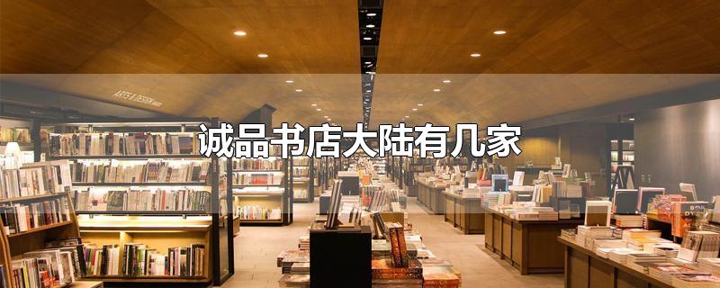 诚品书店大陆有几家-最新诚品书店大陆有几家整理解答