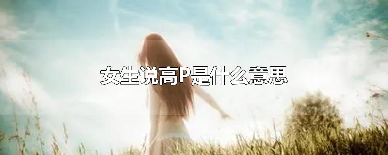 女生说高P是什么意思