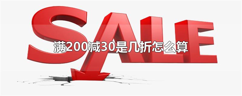 满200减30是几折怎么算-最新满200减30是几折怎么算整理解答