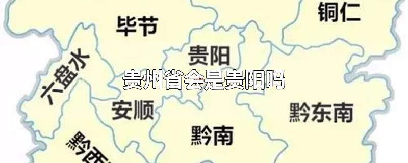 贵州省会是贵阳吗-最新贵州省会是贵阳吗整理解答