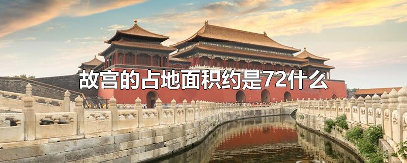 故宫的占地面积约是72什么-最新故宫的占地面积约是72什么整理解答