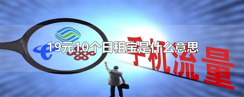 19元10个日租宝是什么意思-最新19元10个日租宝是什么意思整理解答