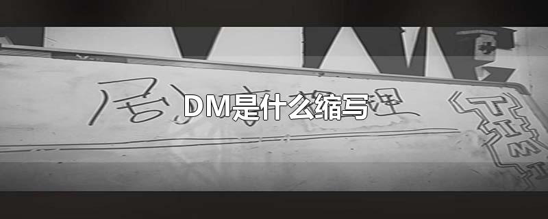 DM是什么缩写-最新DM是什么缩写整理解答