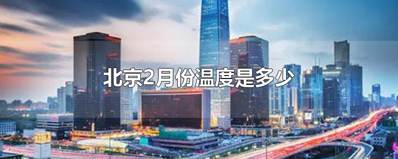 北京2月份温度是多少-最新北京2月份温度是多少整理解答