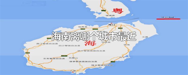 海南离哪个城市最近-最新海南离哪个城市最近整理解答