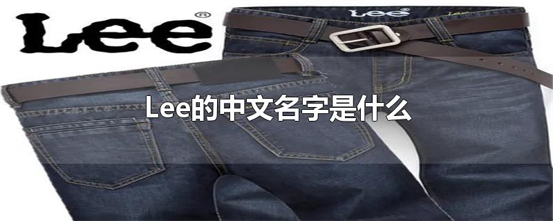 Lee的中文名字是什么-最新Lee的中文名字是什么整理解答